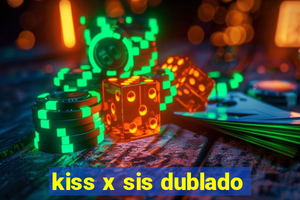 kiss x sis dublado